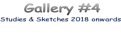 Gallery #4 Studies & Sketches 2018 onwards