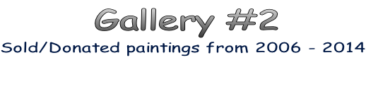 Gallery #2 Sold/Donated paintings from 2006 - 2014